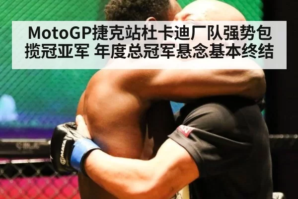 MotoGP捷克站杜卡迪厂队强势包揽冠亚军 年度总冠军悬念基本终结